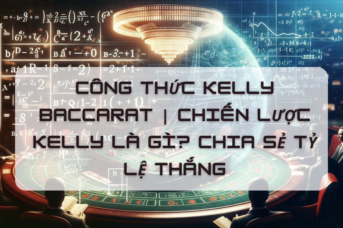 Công thức Kelly Baccarat Chiến lược Kelly là gì Chia sẻ tỷ lệ thắng