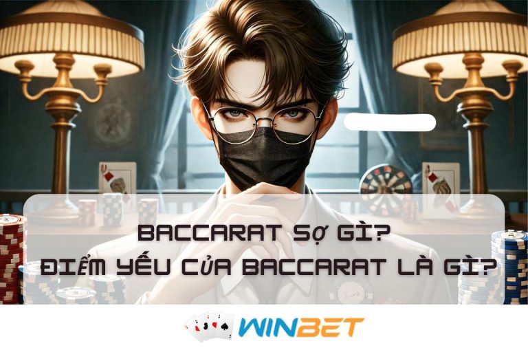 Baccarat sợ gì? Điểm yếu của Baccarat là ở đây!