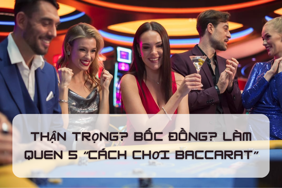 Chọn “cách chơi Baccarat” phù hợp để cân bằng giữa lợi nhuận và rủi ro một cách hiệu quả