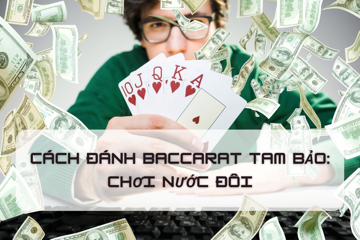 Cách đánh Baccarat tam bảo : Nhân đôi thu nhập của bạn