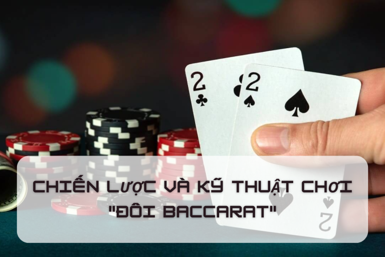 Những điều bạn nên biết về cách chơi đôi Baccarat!