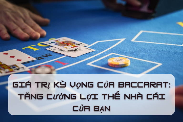 Giá trị kỳ vọng của Baccarat tính như thế nào? 3 con số phải nhìn vào để thắng tiền