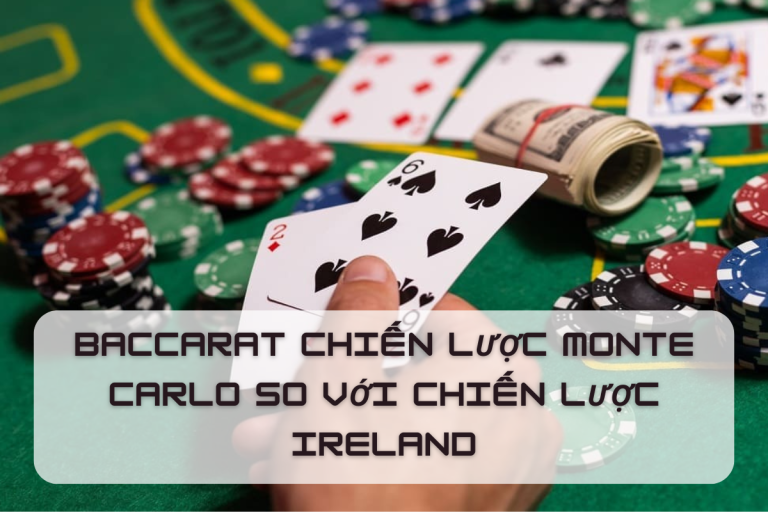 Chiến lược Monte Carlo và chiến lược Ireland, tìm hiểu cá cược Baccarat nâng cao