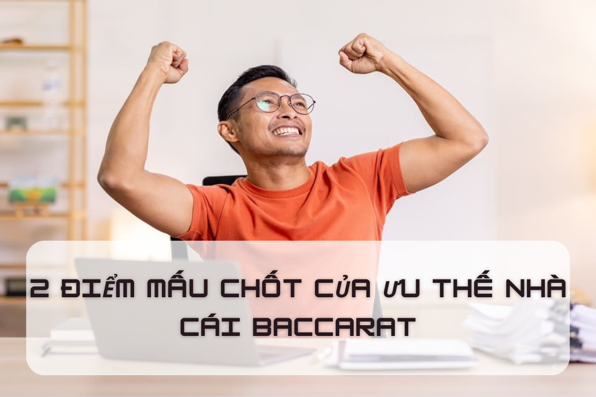 Được biết đến như trò chơi cờ bạc công bằng nhất! Khám phá ưu thế nhà cái Baccarat từ nhiều khía cạnh khác nhau