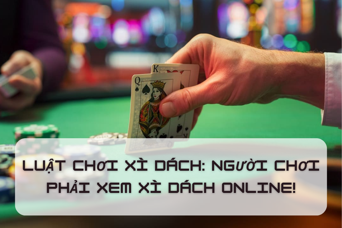 Nắm vững luật chơi xì dách và Bí quyết chiến thắng xì dách online được tiết lộn