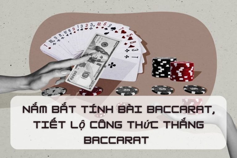 Công thức thắng bài baccarat hay nhất, kỹ năng tính bài chiến thắng đọc cùng một lúc